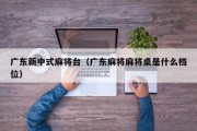 广东新中式麻将台（广东麻将麻将桌是什么档位）