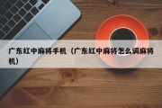 广东红中麻将手机（广东红中麻将怎么调麻将机）