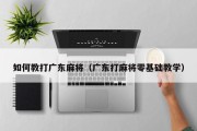 如何教打广东麻将（广东打麻将零基础教学）