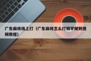 广东麻将线上打（广东麻将怎么打初学规则视频教程）