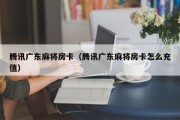 腾讯广东麻将房卡（腾讯广东麻将房卡怎么充值）