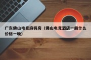 广东佛山电竞麻将房（佛山电竞酒店一般什么价格一晚）