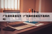 广东麻将直播五万（广东麻将直播五万是真的吗）