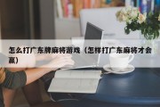 怎么打广东牌麻将游戏（怎样打广东麻将才会赢）