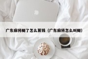 广东麻将糊了怎么算钱（广东麻将怎么叫糊）
