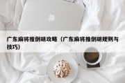 广东麻将推倒胡攻略（广东麻将推倒胡规则与技巧）