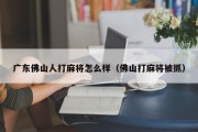 广东佛山人打麻将怎么样（佛山打麻将被抓）