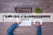 广东麻将八张花(广东八张牌的玩法视频教程) 广东麻将八张花(广东八张牌的玩法视频教程)