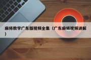 麻将教学广东版视频全集（广东麻将视频讲解）
