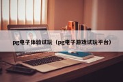 pg电子体验试玩(pg电子游戏试玩平台) pg电子体验试玩(pg电子游戏试玩平台)