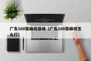 广东100张麻将游戏（广东100张麻将怎么打）