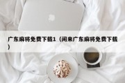 广东麻将免费下载1（闲来广东麻将免费下载）