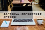 手机广东麻将app（手机广东麻将开挂免费软件下载安装）