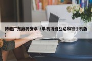 博雅广东麻将安卓（单机博雅互动麻将手机版）