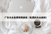 广东大众免费棋牌麻将（免费的大众麻将）