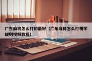 广东麻将怎么打的最好（广东麻将怎么打初学规则视频教程）