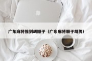 广东麻将推到胡顺子（广东麻将顺子胡牌）