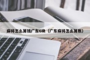 麻将怎么算钱广东6块（广东麻将怎么算账）