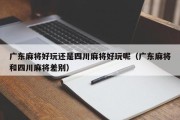 广东麻将好玩还是四川麻将好玩呢（广东麻将和四川麻将差别）