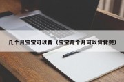 几个月宝宝可以背(宝宝几个月可以背背篼) 几个月宝宝可以背(宝宝几个月可以背背篼)