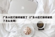 广东小区打麻将被抓了（广东小区打麻将被抓了怎么处理）