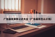 广东麻将算账公式大全（广东麻将怎么计钱）